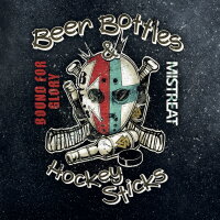 Bound for Glory & Mistreat -Beer Bottles & Hockey...